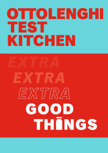 Ottolenghi Test Kitchen: Extra Good Things Ottolenghi Test Kitchen: Extra Good Things