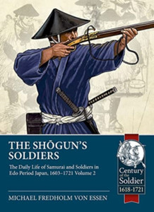 The Shogun's Soldiers Volume 2: The Daily Life of Samurai and Soldiers in Edo Period Japan, 1603-1721 The Shogun's Soldiers Volume 2: The Daily Life of Samurai and Soldiers in Edo Period Japan, 1603-1721