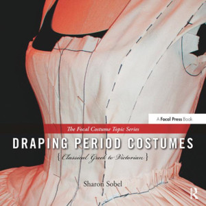 Draping Period Costumes: Classical Greek to Victorian: (The Focal Press Costume Topics Series) Draping Period Costumes: Classical Greek to Victorian: (The Focal Press Costume Topics Series)