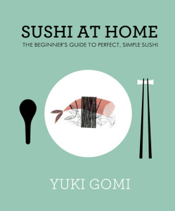 Sushi at Home: The Beginner's Guide to Perfect, Simple Sushi