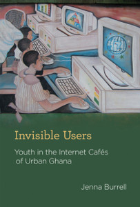 Invisible Users: Youth in the Internet Cafes of Urban Ghana Invisible Users: Youth in the Internet Cafes of Urban Ghana