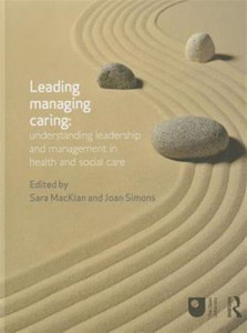 Leading, Managing, Caring: Understanding Leadership and Management in Health and Social Care: Understanding leadership and management in health and social care