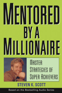 Mentored by a Millionaire: Master Strategies of Super Achievers Mentored by a Millionaire: Master Strategies of Super Achievers