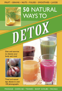 50 Natural Ways to Detox: Diet and Exercise to Cleanse Your Body and Mind