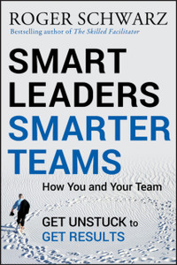 Smart Leaders, Smarter Teams - How You and Your Team Get Unstuck to Get Results