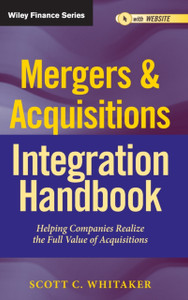 Mergers and Acquisitions Integration Handbook - Helping Companies Realize The Full Value of Acquisitions, and Website Mergers and Acquisitions Integration Handbook - Helping Companies Realize The Full Value of Acquisitions, and Website