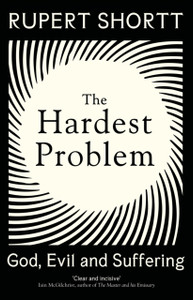 The Hardest Problem: God, Evil and Suffering The Hardest Problem: God, Evil and Suffering