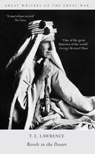 Great Writers on the Great War Revolt in the Desert Great Writers on the Great War Revolt in the Desert