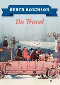 Heath Robinson On Travel Heath Robinson On Travel