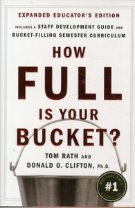 How Full Is Your Bucket? Expanded Educator's Edition: Positive Strategies for Work and Life How Full Is Your Bucket? Expanded Educator's Edition: Positive Strategies for Work and Life