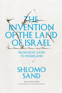 The Invention of the Land of Israel: From Holy Land to Homeland