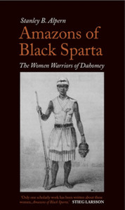 Amazons of Black Sparta: The Women Warriors of Dahomey