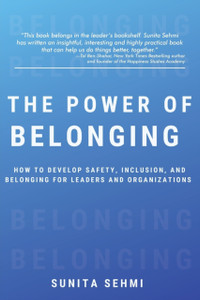 The Power of Belonging: How to Develop Safety, Inclusion, and Belonging for Leaders and Organizations