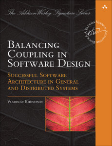 Balancing Coupling in Software Design : Successful Software Architecture in General and Distributed Systems Balancing Coupling in Software Design : Successful Software Architecture in General and Distributed Systems