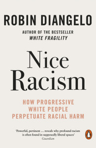 Nice Racism : How Progressive White People Perpetuate Racial Harm Nice Racism : How Progressive White People Perpetuate Racial Harm