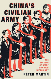 China's Civilian Army : The Making of Wolf Warrior Diplomacy China's Civilian Army : The Making of Wolf Warrior Diplomacy