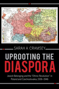 Uprooting the Diaspora : Jewish Belonging and the "Ethnic Revolution" in Poland and Czechoslovakia, 1936-1946