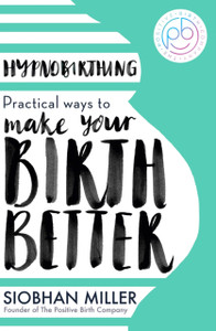 Hypnobirthing : Practical Ways to Make Your Birth Better Hypnobirthing : Practical Ways to Make Your Birth Better