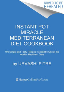 Instant Pot Miracle Mediterranean Diet Cookbook : 100 Simple and Tasty Recipes Inspired by One of the World's Healthiest Diets Instant Pot Miracle Mediterranean Diet Cookbook : 100 Simple and Tasty Recipes Inspired by One of the World's Healthiest Diets
