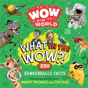 Wow in the World: What in the Wow?! : 250 Bonkerballs Facts Wow in the World: What in the Wow?! : 250 Bonkerballs Facts