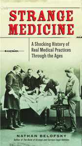 Strange Medicine : A Shocking History of Real Medical Practices Through the Ages Strange Medicine : A Shocking History of Real Medical Practices Through the Ages