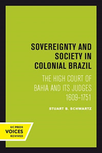 Sovereignty and Society in Colonial Brazil : The High Court of Bahia and Its Judges, 1609-1751