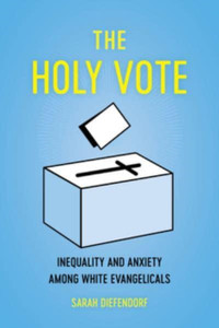 The Holy Vote : Inequality and Anxiety among White Evangelicals The Holy Vote : Inequality and Anxiety among White Evangelicals