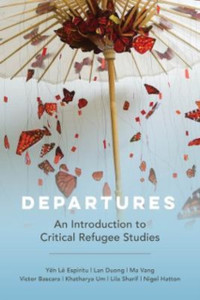 Departures : An Introduction to Critical Refugee Studies Departures : An Introduction to Critical Refugee Studies