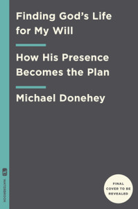 Finding God's Life for My Will : How His Presence Becomes the Plan Finding God's Life for My Will : How His Presence Becomes the Plan