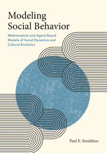 Modeling Social Behavior : Mathematical and Agent-Based Models of Social Dynamics and Cultural Evolution Modeling Social Behavior : Mathematical and Agent-Based Models of Social Dynamics and Cultural Evolution