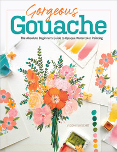 Gorgeous Gouache: The Absolute Beginner's Guide to Opaque Watercolor Painting Gorgeous Gouache: The Absolute Beginner's Guide to Opaque Watercolor Painting