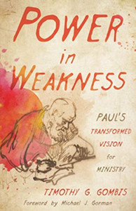 Power in Weakness : Paul's Transformed Vision for Ministry Power in Weakness : Paul's Transformed Vision for Ministry