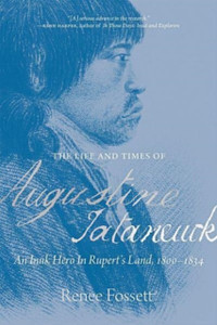 The Life and Times of Augustine Tataneuck : An Inuk Hero in Rupert's Land, 1800a1834