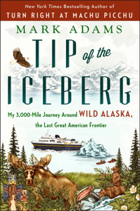 Tip Of The Iceberg : My 3,000-Mile Journey Around Wild Alaska, the Last Great American Frontier
