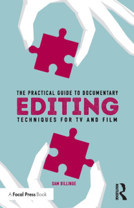 The Practical Guide to Documentary Editing : Techniques for TV and Film The Practical Guide to Documentary Editing : Techniques for TV and Film