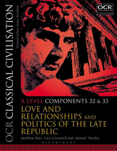 OCR Classical Civilisation A Level Components 32 and 33 : Love and Relationships and Politics of the Late Republic OCR Classical Civilisation A Level Components 32 and 33 : Love and Relationships and Politics of the Late Republic