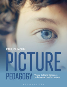 Picture Pedagogy : Visual Culture Concepts to Enhance the Curriculum Picture Pedagogy : Visual Culture Concepts to Enhance the Curriculum