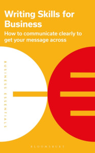 Writing Skills for Business : How to communicate clearly to get your message across Writing Skills for Business : How to communicate clearly to get your message across