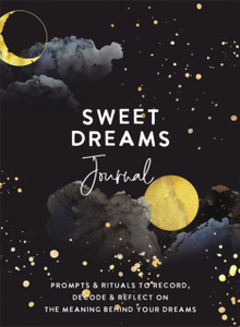Sweet Dreams Journal : Prompts & Rituals to Record, Decode & Reflect on the Meaning Behind Your Dreams Sweet Dreams Journal : Prompts & Rituals to Record, Decode & Reflect on the Meaning Behind Your Dreams