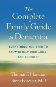 The Complete Family Guide to Dementia : Everything You Need to Know to Help Your Parent and Yourself