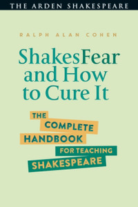ShakesFear and How to Cure It : The Complete Handbook for Teaching Shakespeare ShakesFear and How to Cure It : The Complete Handbook for Teaching Shakespeare
