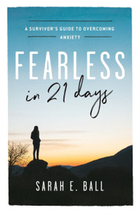 Fearless in 21 Days : A Survivor's Guide to Overcoming Anxiety Fearless in 21 Days : A Survivor's Guide to Overcoming Anxiety