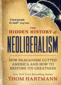 The Hidden History of Neoliberalism : How Reaganism Gutted America and How to Restore Its Greatness