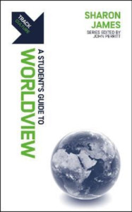 Track: Worldview : A Student's Guide to Worldview Track: Worldview : A Student's Guide to Worldview