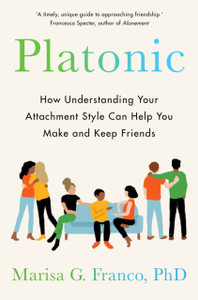Platonic : How to Make and Keep Friends as an Adult Platonic : How to Make and Keep Friends as an Adult