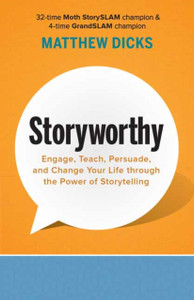 Storyworthy: Engage, Teach, Persuade, and Change Your Life through the Power of Storytelling