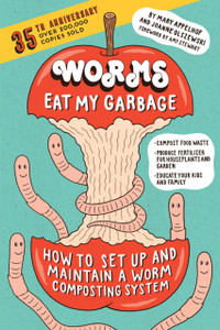 Worms Eat My Garbage, 35th Anniversary Edition : How to Set Up and Maintain a Worm Composting System: Compost Food Waste, Produce Fertilizer for Houseplants and Garden, and Educate your Kids and Family