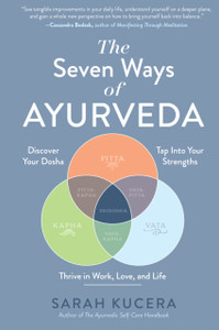 The Seven Ways of Ayurveda: Discover Your Dosha, Tap Into Your Strengths - and Thrive in Work, Love, and Life