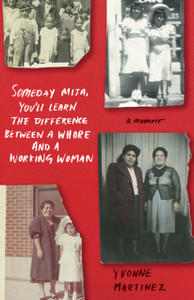 Someday Mija, You'll Learn the Difference Between a Whore and a Working Woman : A Memoir
