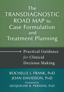 Transdiagnostic Road Map to Case Formulation and Treatment Planning : Practical Guidance for Clinical Decision Making Transdiagnostic Road Map to Case Formulation and Treatment Planning : Practical Guidance for Clinical Decision Making